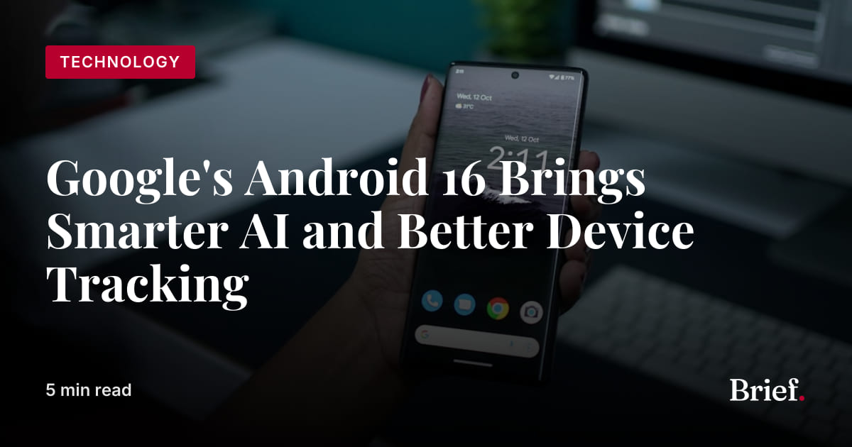 Google's Android 16 Brings Smarter AI and Better Device Tracking | The ...